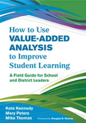 How to Use Value-Added Analysis to Improve Student Learning: A Field Guide for School and District Leaders de Kate Kennedy