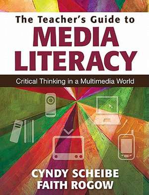 The Teacher’s Guide to Media Literacy: Critical Thinking in a Multimedia World de Cynthia L. Scheibe