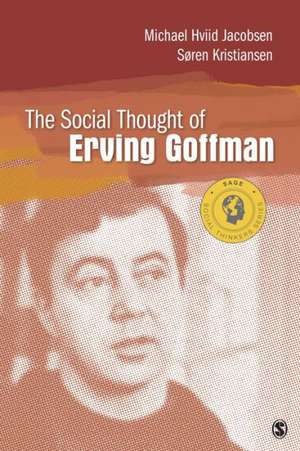 The Social Thought of Erving Goffman de Michael Hviid Jacobsen