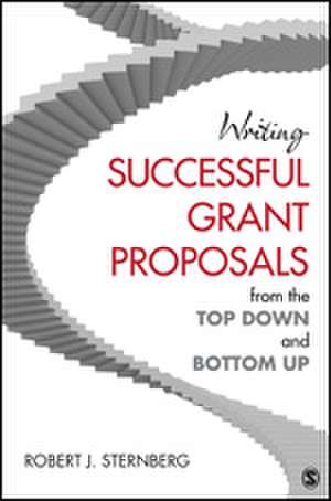 Writing Successful Grant Proposals from the Top Down and Bottom Up de Robert J. Sternberg