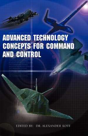 Advanced Technology Concepts for Command and Control de Alexander Kott