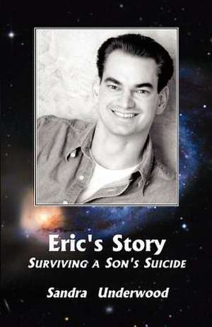 Eric's Story-Surviving a Son's Suicide de Sandra Underwood