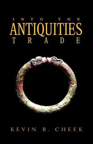 Into the Antiquities Trade de Kevin R. Cheek