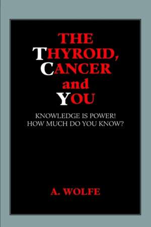 The Thyroid, Cancer and You de A. Wolfe