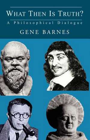 What Then Is Truth? de Gene Barnes