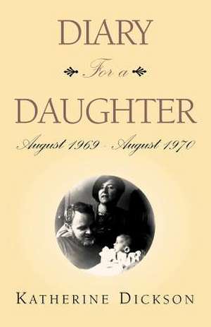 Diary for a Daughter de Katherine Dickson