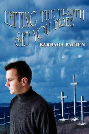 LETTING THE TRUTH SET YOU FREE de Barbara Patten