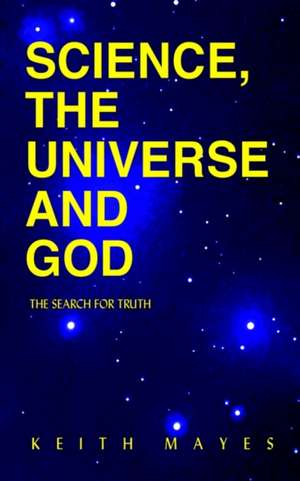 Science, the Universe and God de Keith Mayes