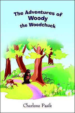 The Adventures of Woody the Woodchuck de Charlene Pasik