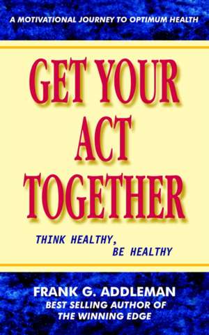 Get Your Act Together de Frank G. Addleman