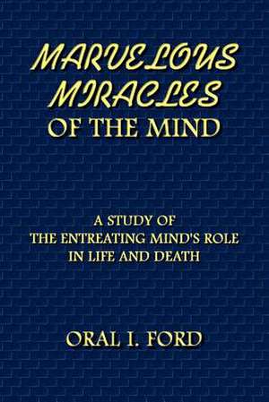 Marvelous Miracles of the Mind de Oral I. Ford