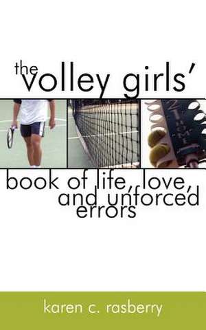 The Volley Girls' Book of Life, Love, and Unforced Errors de Karen C. Rasberry