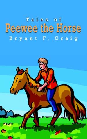 Tales of Peewee the Horse de Bryant F. Craig