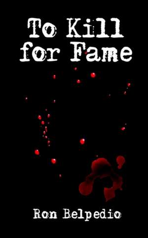 To Kill for Fame de Ron Belpedio