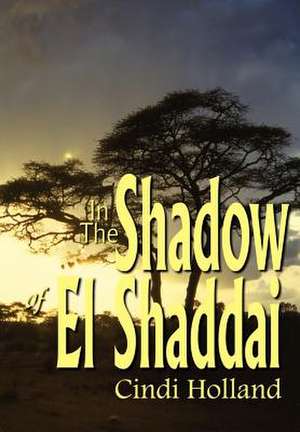 In The Shadow of El Shaddai de Cindi Holland