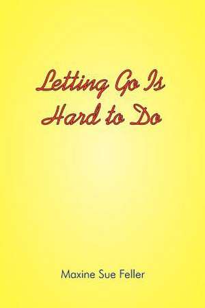 Letting Go Is Hard to Do de Maxine Sue Feller