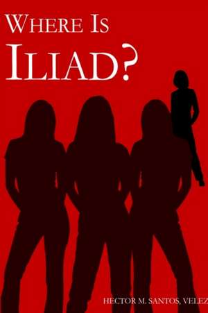 WHERE IS ILIAD? de Hector M. Santos Velez