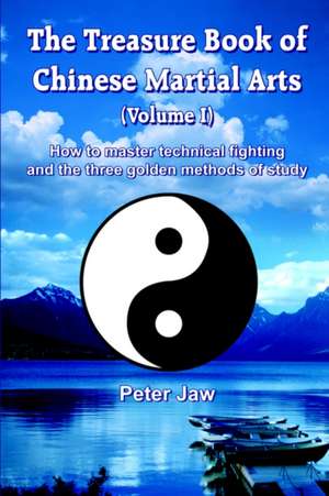 The Treasure Book of Chinese Martial Arts (Volume I) de Peter Jaw