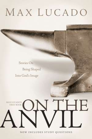 On the Anvil: Max Lucado's First Book de Max Lucado