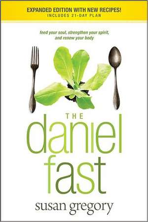 The Daniel Fast: Feed Your Soul, Strengthen Your Spirit, and Renew Your Body de Susan Gregory