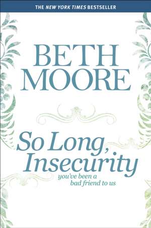 So Long, Insecurity: You've Been a Bad Friend to Us de Beth Moore