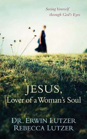 Jesus, Lover of a Woman's Soul de Erwin Lutzer