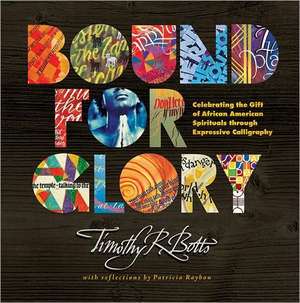 Bound for Glory: Celebrating the Gift of African American Spirituals Through Expressive Calligraphy de Timothy R. Botts