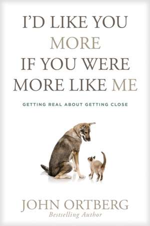 I'd Like You More If You Were More Like Me de John Ortberg