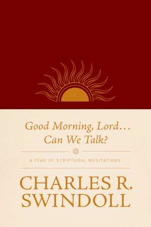 Good Morning, Lord . . . Can We Talk? de Charles R Swindoll