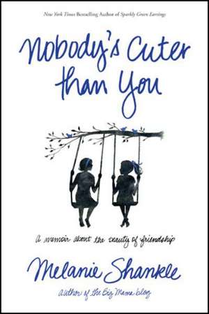 Nobody's Cuter Than You: A Memoir about the Beauty of Friendship de Melanie Shankle