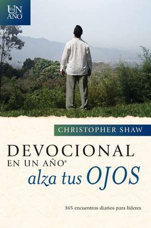 Devocional En Un Ano -- Alza Tus Ojos: 365 Daily Devotionals for Leaders de Christopher Shaw