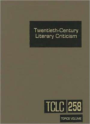 Twentieth-Century Literary Criticism, Volume 258: Commentary on Various Topics in Twentieth-Century Literature, Including Literary and Critical Moveme de Kathy D. Darrow