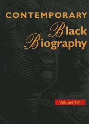 Contemporary Black Biography, Volume 101: Profiles from the International Black Community de Gale Cengage Learning