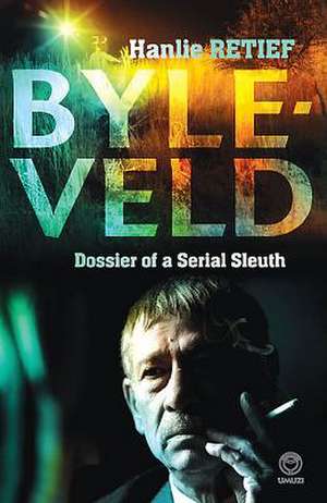 Byleveld: Dossier of a Serial Sleuth de Hanlie Retief