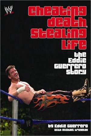 Cheating Death, Stealing Life: The Eddie Guerrero Story de Eddie Guerrero