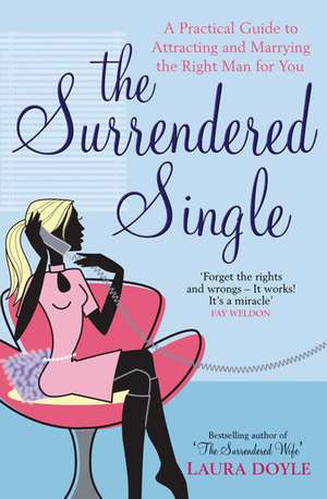 The Surrendered Single: A Practical Guide To Attracting And Marrying The Right Man For You de Laura Doyle