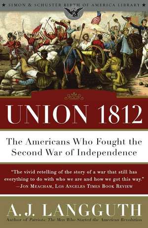 Union 1812: The Americans Who Fought the Second War of Independence de A. J. Langguth