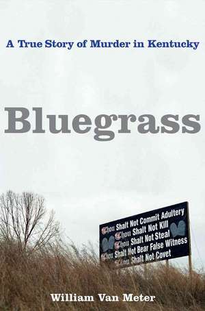 Bluegrass: A True Story of Murder in Kentucky de William Van Meter