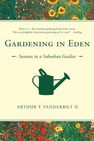 Gardening in Eden: Seasons in a Suburban Garden de Arthur T. Vanderbilt II