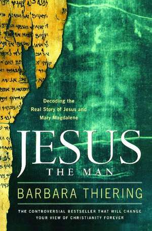 Jesus the Man: Decoding the Real Story of Jesus and Mary Magdalene de Barbara Thiering