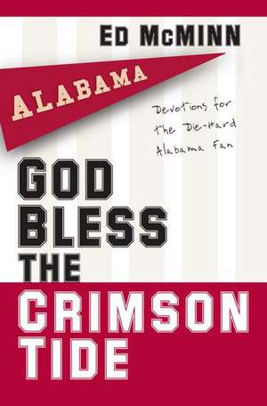 God Bless the Crimson Tide: Devotions for the Die-Hard Alabama Fan de Ed McMinn