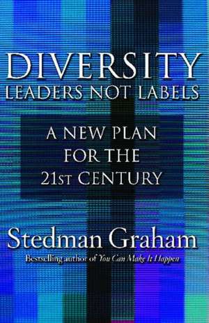 Diversity: Leaders Not Labels: A New Plan for a the 21st Century de Stedman Graham