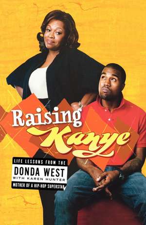 Raising Kanye: Life Lessons from the Mother of a Hip-Hop Superstar de Donda West