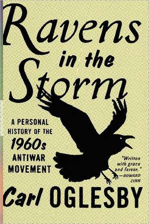 Ravens in the Storm: A Personal History of the 1960s Anti-War Movement de Carl Oglesby