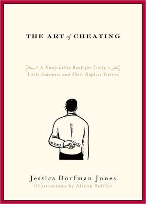 The Art of Cheating: A Nasty Little Book for Tricky Little Schemers and Their Hapless Victims de Jessica Dorfman Jones