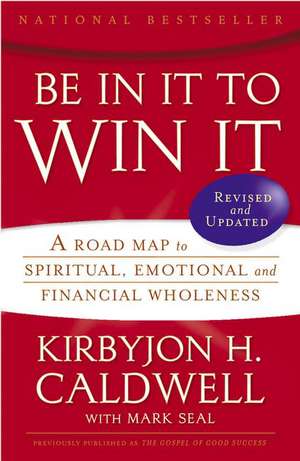 Be In It to Win It: A Road Map to Spiritual, Emotional, and Financial Wholeness de Kirbyjon H. Caldwell