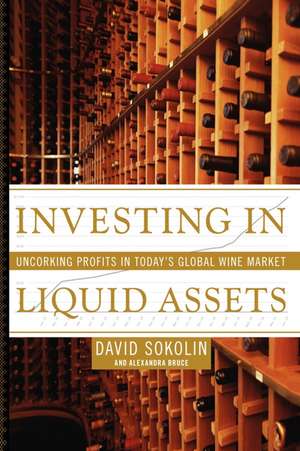 Investing in Liquid Assets: Uncorking Profits in Today's Global Wine Market de David Sokolin