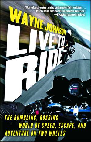 Live to Ride: The Rumbling, Roaring World of Speed, Escape, and Adventure on Two Wheels de Wayne Johnson