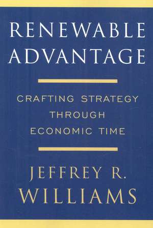 Renewable Advantage: Crafting Strategy Through Economic Time de Jeffrey Williams