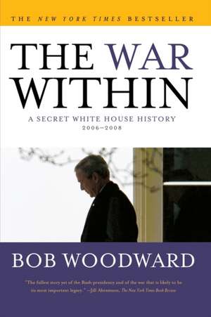 The War Within: A Secret White House History 2006-2008 de Bob Woodward